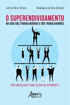 O Superendividamento na Vida das Trabalhadoras e dos Trabalhadores: Por um Olhar para Além do Aparente (eBook, ePUB) - Pereira, Letícia Maria; Almeida, Rosângela da Silva