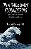 On a Dark Wave, Floundering: Poetry, Prose and Fiction on Life with Mental Illness (eBook, ePUB)