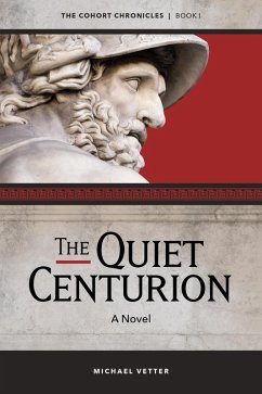 The Quiet Centurion (The Cohort Chronicles, #1) (eBook, ePUB) - Vetter, Michael