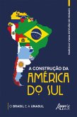 A Construção da América do Sul: O Brasil e a Unasul (eBook, ePUB)