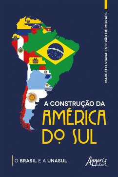 A Construção da América do Sul: O Brasil e a Unasul (eBook, ePUB) - Moraes, Marcelo Viana Estevão de