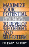 Maximize Your Potential Through the Power of Your Subconscious Mind to Develop Self Confidence and Self Esteem (eBook, ePUB)