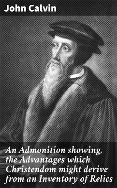 An Admonition showing, the Advantages which Christendom might derive from an Inventory of Relics (eBook, ePUB) - Calvin, John
