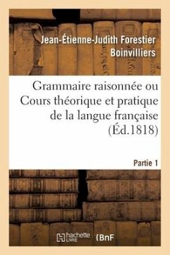 Grammaire Raisonnée Ou Cours Théorique Et Pratique de la Langue Française- Partie 1 - Boinvilliers, Jean-Étienne-Judith Forestier