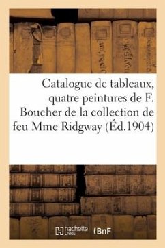 Catalogue de Tableaux Anciens Et Modernes, Quatre Peintures de F. Boucher, Objets d'Art - Collectif