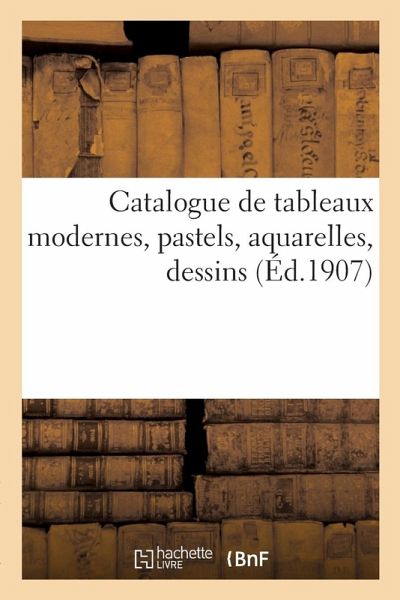 Catalogue de Tableaux Modernes, Pastels, Aquarelles, Dessins Catalogue de Tableaux Modernes, Pastels, Aquarelles, Dessins