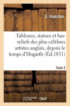 Recueil de Tableaux, Statues Et Bas-Reliefs Des Plus Célèbres Artistes Anglais - Hamilton-G