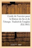 Guide de l'Ouvrier Pour La Filature Du Lin Et de l'Étoupe. Traduit de l'Anglais