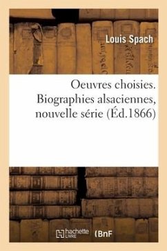 Oeuvres Choisies. Biographies Alsaciennes, Nouvelle Série - Spach, Louis