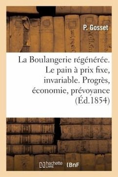 La Boulangerie Régénérée. Le Pain À Un Prix Toujours Fixe, Invariable: Progrès, Économie, Prévoyance - Gosset