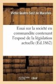 Essai Sur La Société En Commandite Contenant l'Exposé de la Législation Actuelle Et La Solution