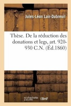 Thèse. de la Réduction Des Donations Et Legs, Art. 920-930 C.N. - Lair-Dubreuil-J-L