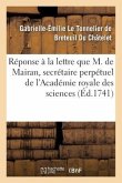 Réponse À La Lettre Que M. de Mairan, Secrétaire Perpétuel de l'Académie Royale Des Sciences: Écrite, Le 18 Février 1741, Sur La Question Des Forces V