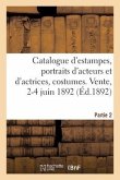 Catalogue d'Estampes Anciennes Et Modernes, Portraits d'Acteurs Et d'Actrices, Costumes Et Sujets Catalogue d'Estampes Anciennes Et Modernes, Portraits d'Acteurs Et d'Actrices, Costumes Et Sujets