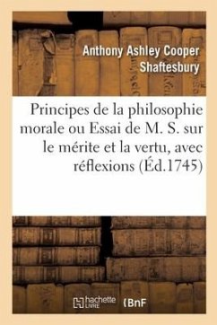 Principes de la Philosophie Morale Ou Essai de M. S. Sur Le Mérite Et La Vertu, Avec Réflexions - de Shaftesbury, Anthony Ashley Cooper