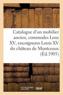 Catalogue d'Un Mobilier Ancien, Commodes Lous XV, Encoignures Louis XV Du Château de Montceaux - Coutelier, André