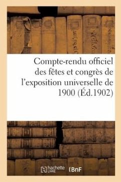 Compte-Rendu Officiel Des Fêtes Et Congrès de l'Exposition Universelle de 1900 - Sans Auteur