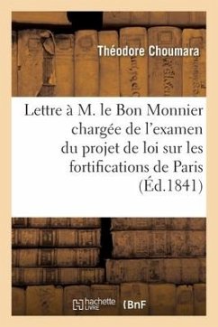 Lettre À M. Le Bon Monnier, Rapporteur de la Chambre Des Pairs: Chargée de l'Examen Du Projet de Loi Sur Les Fortifications de Paris - Choumara-T