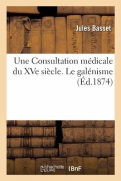 Une Consultation Médicale Du Xve Siècle. Le Galénisme - Basset-J