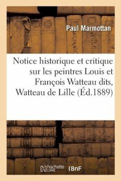 Notice Historique Et Critique Sur Les Peintres Louis Et François Watteau Dits, Watteau de Lille - Marmottan, Paul