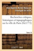 Recherches Critiques, Historiques Et Topographiques Sur La Ville de Paris. Tome 14