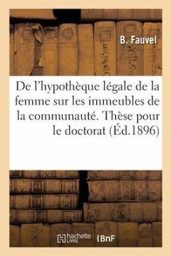 de l'Hypothèque Légale de la Femme Sur Les Immeubles de la Communauté. Thèse Pour Le Doctorat - Fauvel