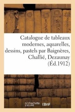 Catalogue de Tableaux Modernes, Aquarelles, Dessins, Pastels Par Baignères, Challié, Dezaunay - Druet, Eugène