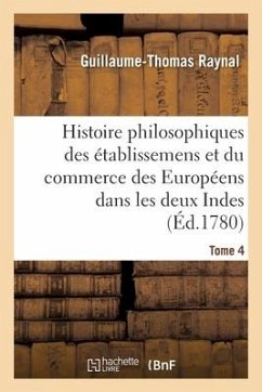 Histoire Philosophique Et Politique Des Établissemens Et Du Commerce Des Européens - Raynal, Guillaume-Thomas