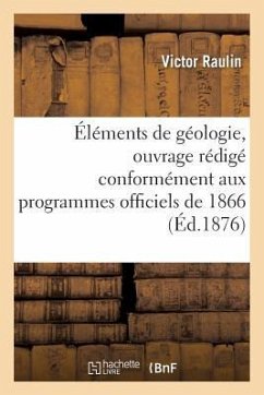 Éléments de Géologie, Ouvrage Rédigé Conformément Aux Programmes Officiels de 1866 - Raulin-V