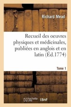 Recueil Des Oeuvres Physiques Et Médicinales, Publiées En Anglois Et En Latin. Tome 1 - Mead-R