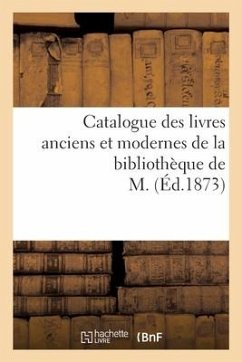 Catalogue Des Livres Anciens Et Modernes de la Bibliothèque de M. - Collectif