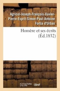 Homère Et Ses Écrits - Fortia d'Urban, Agricol-Joseph-François-Xavier-Pierre-Esprit-Simon-Paul-Antoine