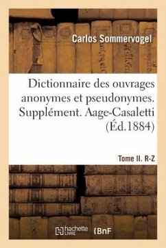 Dictionnaire Des Ouvrages Anonymes Et Pseudonymes Publiés. Tome II. R-Z - Sommervogel, Carlos
