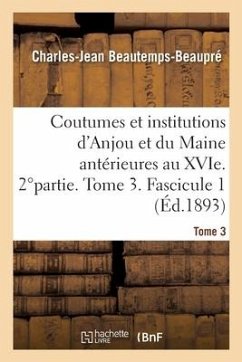 Coutumes Et Institutions de l'Anjou Et Du Maine Antérieures Au Xvi°siècle - Beautemps-Beaupré, Charles-Jean
