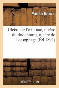 Ulcère de l'Estomac, Ulcère Du Duodénum, Ulcère de l'Oesophage - Debove, Maurice; Renault, Jules