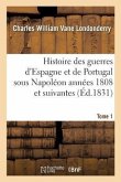 Histoire Des Guerres d'Espagne Et de Portugal Sous Napoléon Années 1808 Et Suivantes. Tome 1