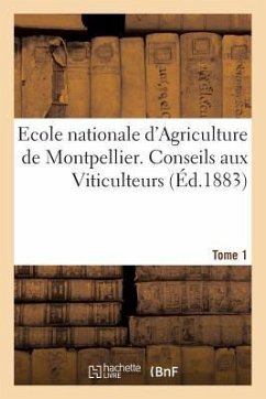 Ecole Nationale d'Agriculture de Montpellier. Conseils Aux Viticulteurs Relativement Tome1 - Foëx, Gustave