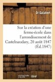Sur La Création d'Une Ferme-École Dans l'Arrondissement de Castelnaudary, 20 Aout 1847