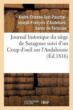 Journal Historique Du Siège de Saragosse Suivi d'Un Coup d'Oeil Sur l'Andalousie - de Ferussac-A-E-J-P-J-F