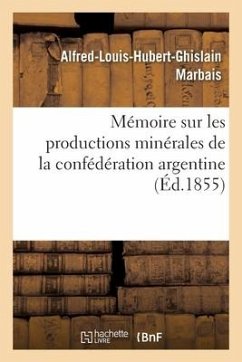 Mémoire Sur Les Productions Minérales de la Confédération Argentine - Marbais Du Graty, Alfred-Louis-Hubert-Gh