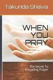 When You Pray: The Secret To Prevailing Prayer
