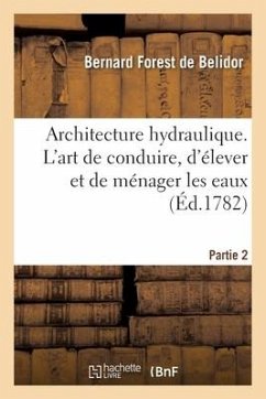 Cover Architecture Hydraulique. l'Art de Conduire, d'Élever Et de Ménager Les Eaux