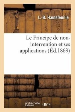 Le Principe de Non-Intervention Et Ses Applications - Hautefeuille, Laurent-Basile