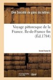 Voyage Pittoresque de la France Avec La Description de Toutes Ses Provinces: Ouvrage National, Dédié Au Roi. Ile-De-France Fin