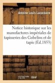 Notice Historique Sur Les Manufactures Impériales de Tapisseries Des Gobelins Et de Tapis: de la Savonnerie: Suivie Du Catalogue Des Tapisseries Expos