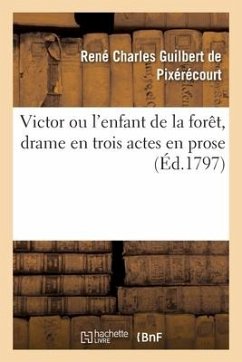 Victor Ou l'Enfant de la Forêt, Drame En Trois Actes En Prose - Guilbert de Pixerecourt-R