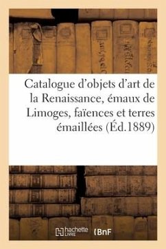 Catalogue d'Objets d'Art de la Renaissance, Émaux de Limoges, Faïences Et Terres Émaillées - Mannheim, Charles