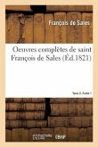 Oeuvres Complètes de Saint François de Sales. Tome 2. Partie 1