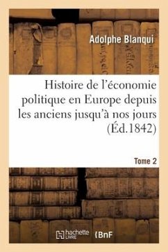 Histoire de l'Économie Politique En Europe Depuis Les Anciens Jusqu'à Nos Jours. Tome 2 - Blanqui, Adolphe