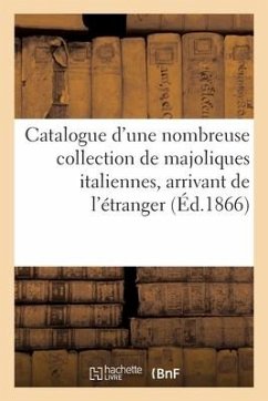 Catalogue d'Une Nombreuse Collection de Majoliques Italiennes, Arrivant de l'Étranger - Dhios